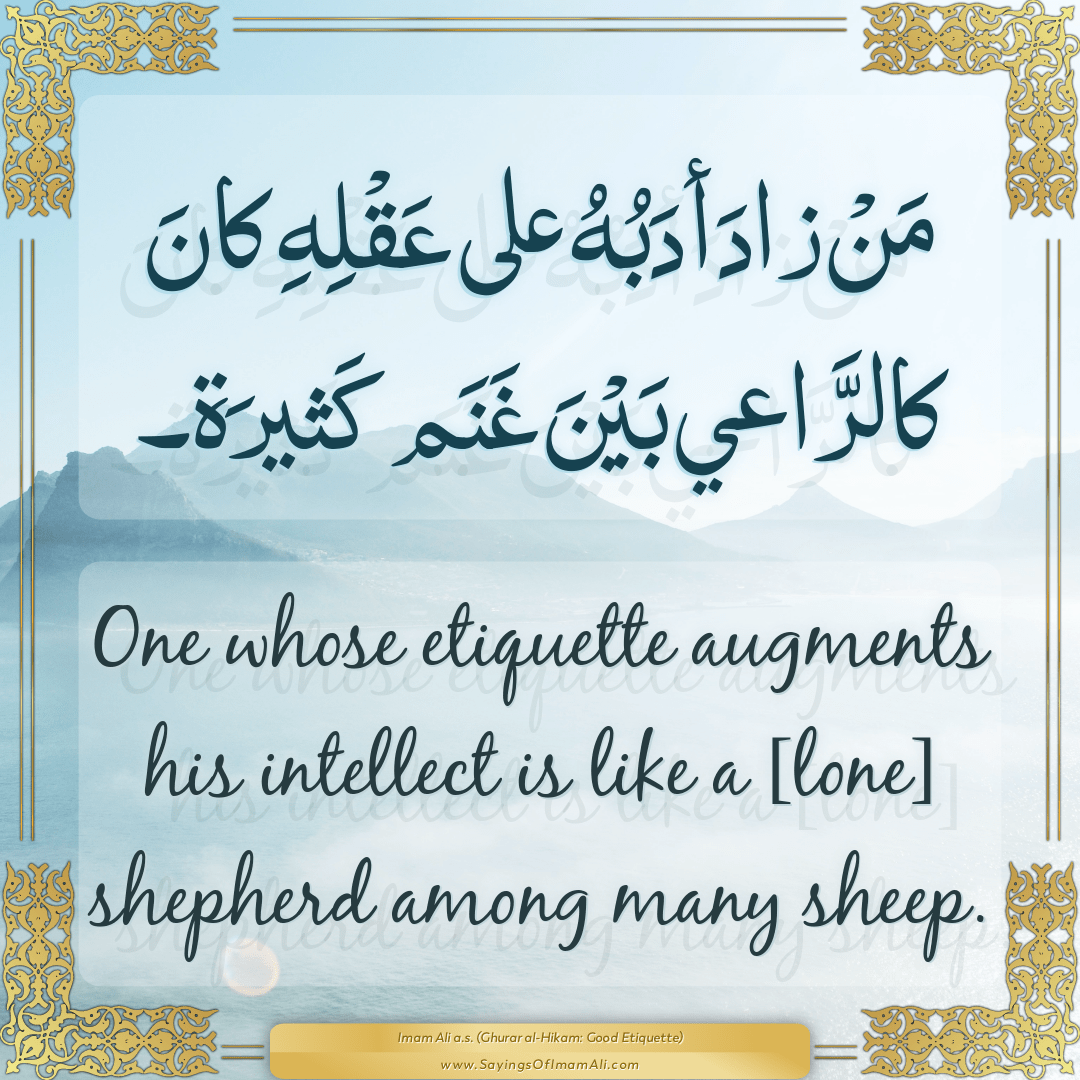 One whose etiquette augments his intellect is like a [lone] shepherd among...